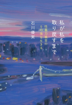 私が私を取り戻すまで 性暴力被害のその後を生きる　定価2,420円 （本体2,200円）